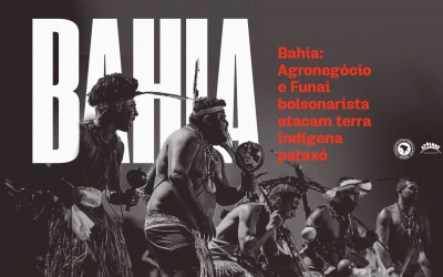 Bahia: Agronegócio e Funai bolsonarista atacam terra indígena pataxó
