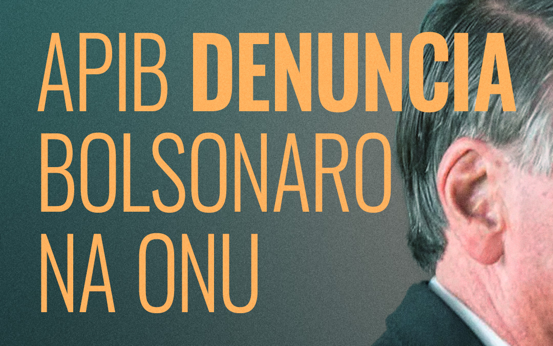 APIB apresenta denúncia contra Bolsonaro na ONU